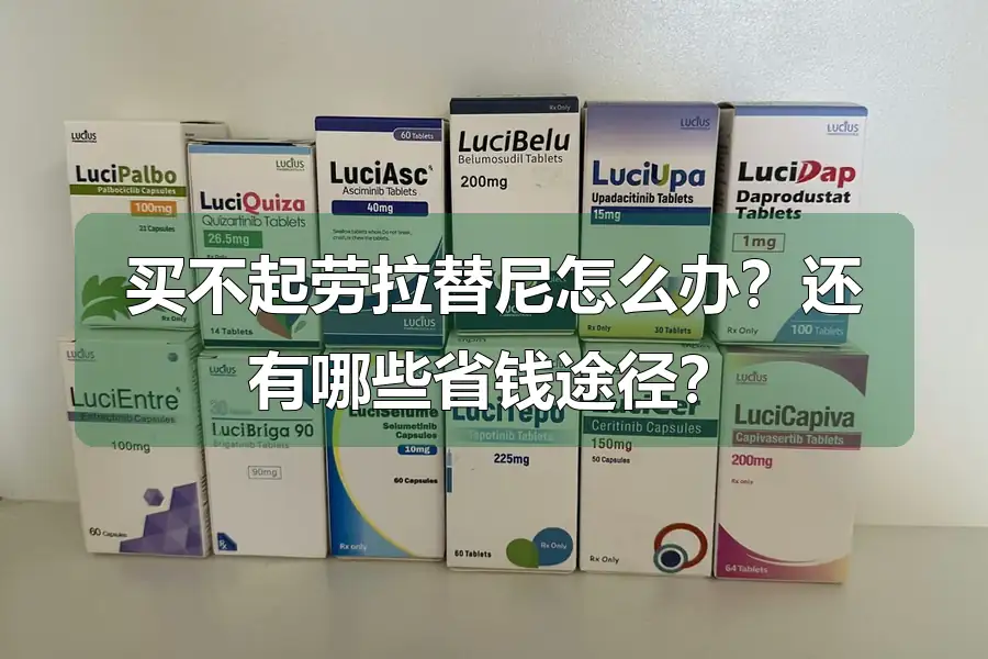 买不起劳拉替尼怎么办?还有哪些省钱途径?